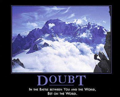 Doubt - In the battle between You and the World, Bet on the World.
